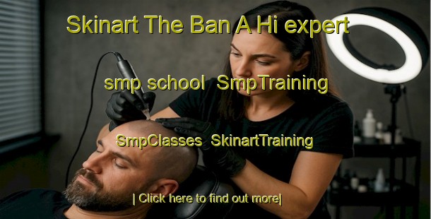 Skinart The Ban A Hi expert smp school | SmpTraining | SmpClasses | SkinartTraining-Thailand