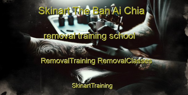 Skinart The Ban Ai Chia removal training school | #RemovalTraining #RemovalClasses #SkinartTraining-Thailand