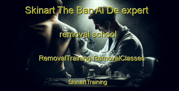 Skinart The Ban Ai De expert removal school | #RemovalTraining #RemovalClasses #SkinartTraining-Thailand