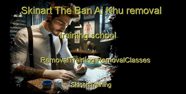 Skinart The Ban Ai Khu removal training school | #RemovalTraining #RemovalClasses #SkinartTraining-Thailand