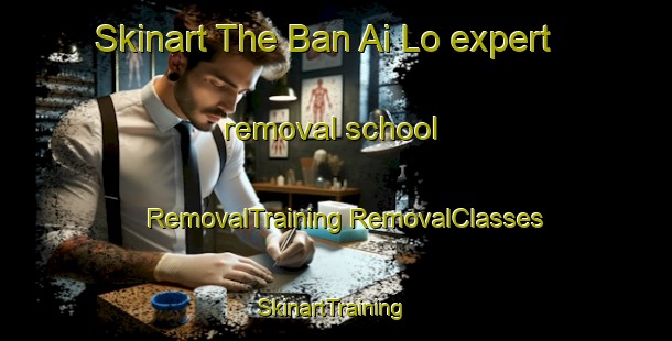 Skinart The Ban Ai Lo expert removal school | #RemovalTraining #RemovalClasses #SkinartTraining-Thailand