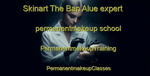 Skinart The Ban Alue expert permanentmakeup school | #PermanentmakeupTraining #PermanentmakeupClasses #SkinartTraining-Thailand