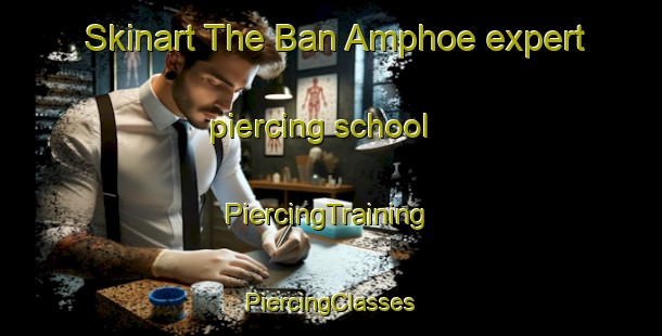 Skinart The Ban Amphoe expert piercing school | #PiercingTraining #PiercingClasses #SkinartTraining-Thailand