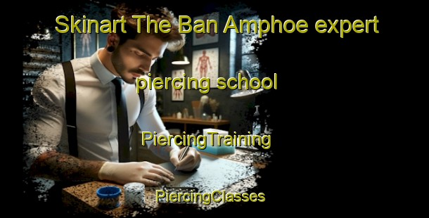 Skinart The Ban Amphoe expert piercing school | PiercingTraining | PiercingClasses | SkinartTraining-Thailand