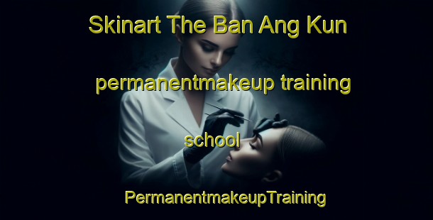 Skinart The Ban Ang Kun permanentmakeup training school | #PermanentmakeupTraining #PermanentmakeupClasses #SkinartTraining-Thailand