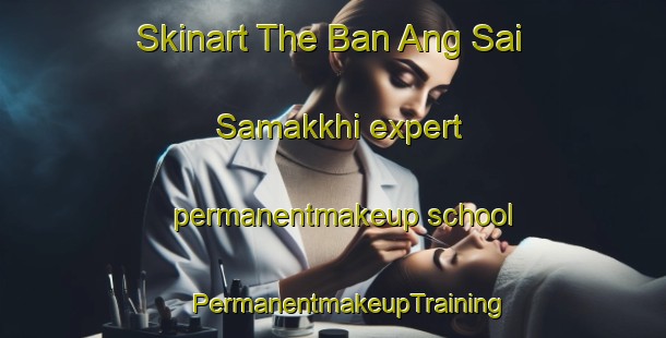 Skinart The Ban Ang Sai Samakkhi expert permanentmakeup school | #PermanentmakeupTraining #PermanentmakeupClasses #SkinartTraining-Thailand