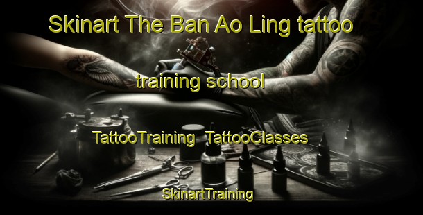 Skinart The Ban Ao Ling tattoo training school | TattooTraining | TattooClasses | SkinartTraining-Thailand