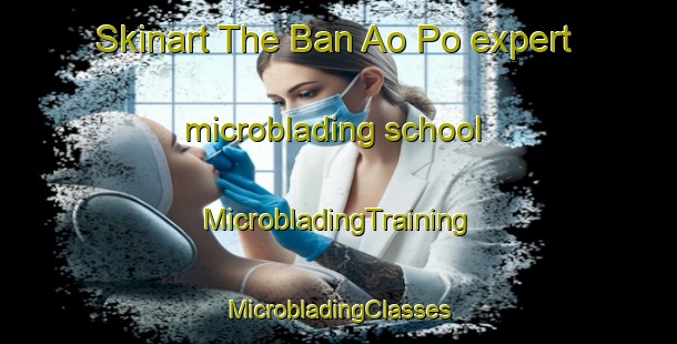 Skinart The Ban Ao Po expert microblading school | #MicrobladingTraining #MicrobladingClasses #SkinartTraining-Thailand