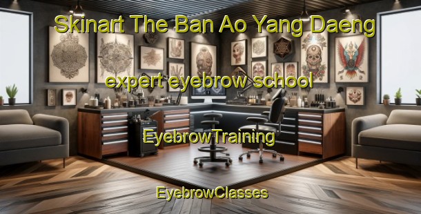 Skinart The Ban Ao Yang Daeng expert eyebrow school | EyebrowTraining | EyebrowClasses | SkinartTraining-Thailand
