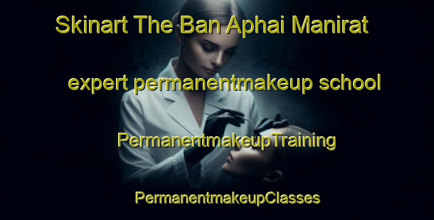 Skinart The Ban Aphai Manirat expert permanentmakeup school | #PermanentmakeupTraining #PermanentmakeupClasses #SkinartTraining-Thailand