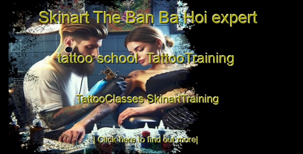 Skinart The Ban Ba Hoi expert tattoo school | #TattooTraining #TattooClasses #SkinartTraining-Thailand