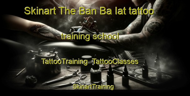 Skinart The Ban Ba Iat tattoo training school | TattooTraining | TattooClasses | SkinartTraining-Thailand