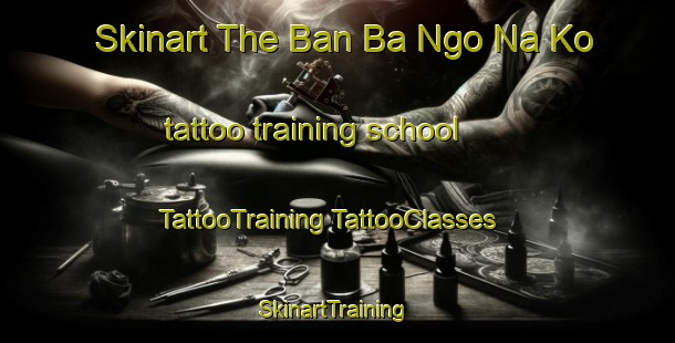 Skinart The Ban Ba Ngo Na Ko tattoo training school | #TattooTraining #TattooClasses #SkinartTraining-Thailand