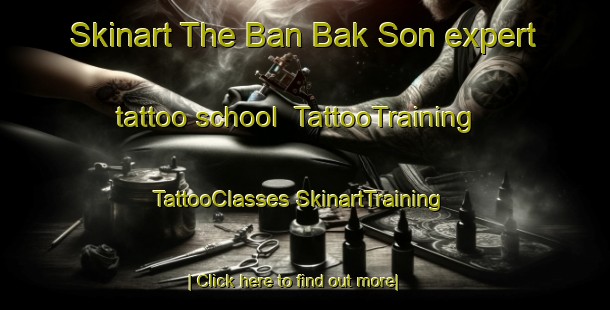 Skinart The Ban Bak Son expert tattoo school | #TattooTraining #TattooClasses #SkinartTraining-Thailand