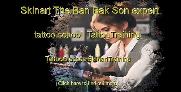 Skinart The Ban Bak Son expert tattoo school | #TattooTraining #TattooClasses #SkinartTraining-Thailand