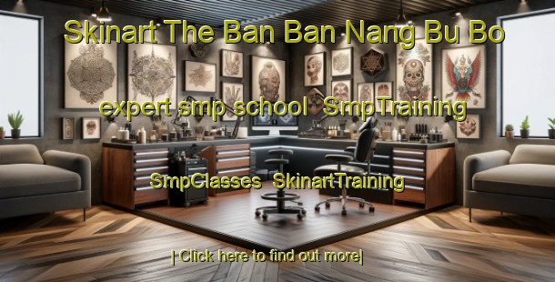 Skinart The Ban Ban Nang Bu Bo expert smp school | SmpTraining | SmpClasses | SkinartTraining-Thailand