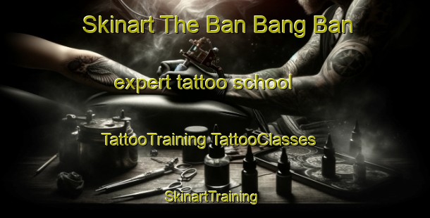 Skinart The Ban Bang Ban expert tattoo school | #TattooTraining #TattooClasses #SkinartTraining-Thailand