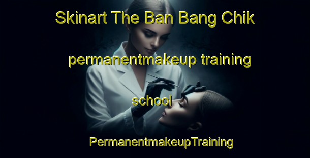 Skinart The Ban Bang Chik permanentmakeup training school | #PermanentmakeupTraining #PermanentmakeupClasses #SkinartTraining-Thailand