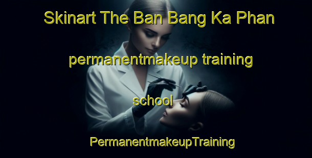 Skinart The Ban Bang Ka Phan permanentmakeup training school | #PermanentmakeupTraining #PermanentmakeupClasses #SkinartTraining-Thailand