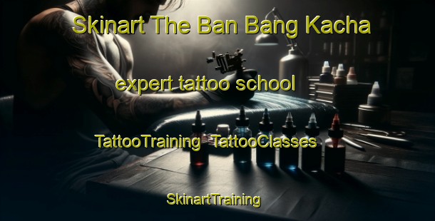 Skinart The Ban Bang Kacha expert tattoo school | TattooTraining | TattooClasses | SkinartTraining-Thailand