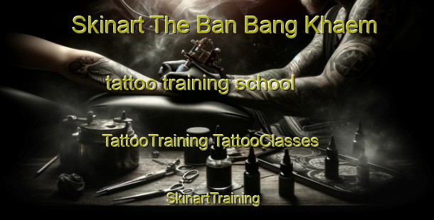 Skinart The Ban Bang Khaem tattoo training school | #TattooTraining #TattooClasses #SkinartTraining-Thailand