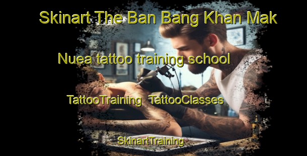 Skinart The Ban Bang Khan Mak Nuea tattoo training school | TattooTraining | TattooClasses | SkinartTraining-Thailand