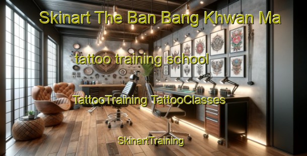 Skinart The Ban Bang Khwan Ma tattoo training school | #TattooTraining #TattooClasses #SkinartTraining-Thailand