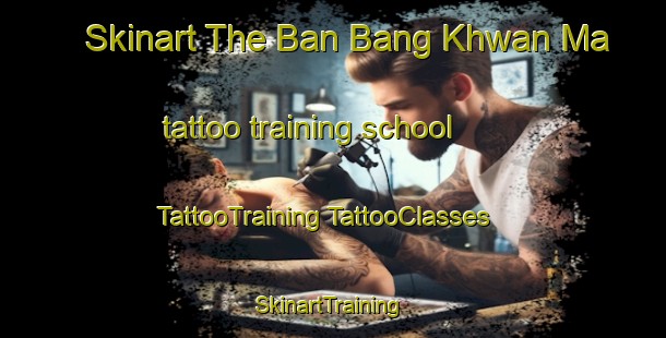 Skinart The Ban Bang Khwan Ma tattoo training school | #TattooTraining #TattooClasses #SkinartTraining-Thailand