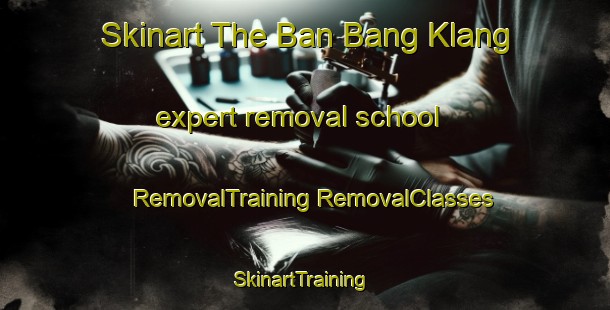 Skinart The Ban Bang Klang expert removal school | #RemovalTraining #RemovalClasses #SkinartTraining-Thailand