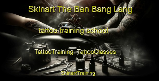 Skinart The Ban Bang Lang tattoo training school | TattooTraining | TattooClasses | SkinartTraining-Thailand