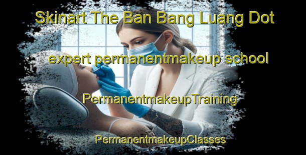 Skinart The Ban Bang Luang Dot expert permanentmakeup school | #PermanentmakeupTraining #PermanentmakeupClasses #SkinartTraining-Thailand