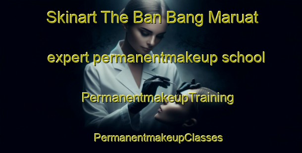 Skinart The Ban Bang Maruat expert permanentmakeup school | #PermanentmakeupTraining #PermanentmakeupClasses #SkinartTraining-Thailand