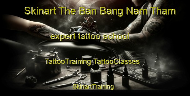 Skinart The Ban Bang Nam Tham expert tattoo school | #TattooTraining #TattooClasses #SkinartTraining-Thailand