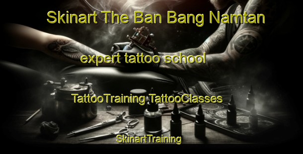 Skinart The Ban Bang Namtan expert tattoo school | #TattooTraining #TattooClasses #SkinartTraining-Thailand