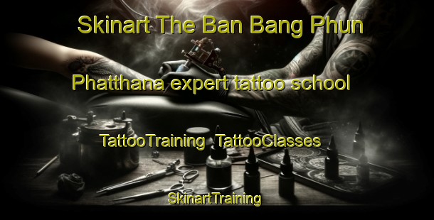 Skinart The Ban Bang Phun Phatthana expert tattoo school | TattooTraining | TattooClasses | SkinartTraining-Thailand