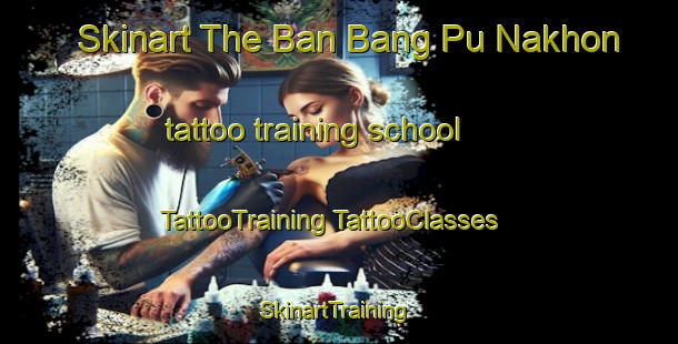 Skinart The Ban Bang Pu Nakhon tattoo training school | #TattooTraining #TattooClasses #SkinartTraining-Thailand