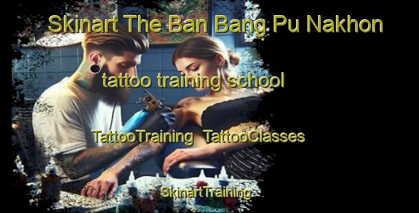 Skinart The Ban Bang Pu Nakhon tattoo training school | TattooTraining | TattooClasses | SkinartTraining-Thailand