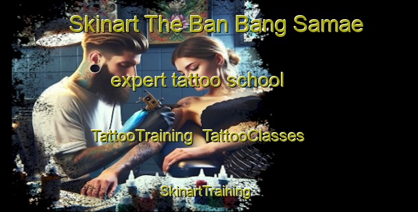 Skinart The Ban Bang Samae expert tattoo school | TattooTraining | TattooClasses | SkinartTraining-Thailand