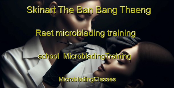 Skinart The Ban Bang Thaeng Raet microblading training school | #MicrobladingTraining #MicrobladingClasses #SkinartTraining-Thailand