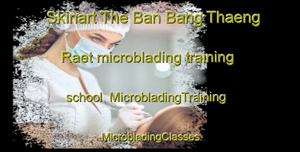 Skinart The Ban Bang Thaeng Raet microblading training school | #MicrobladingTraining #MicrobladingClasses #SkinartTraining-Thailand