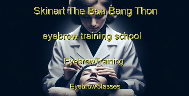 Skinart The Ban Bang Thon eyebrow training school | EyebrowTraining | EyebrowClasses | SkinartTraining-Thailand