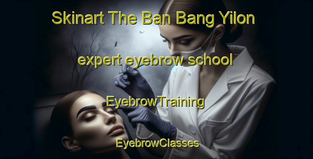 Skinart The Ban Bang Yilon expert eyebrow school | EyebrowTraining | EyebrowClasses | SkinartTraining-Thailand