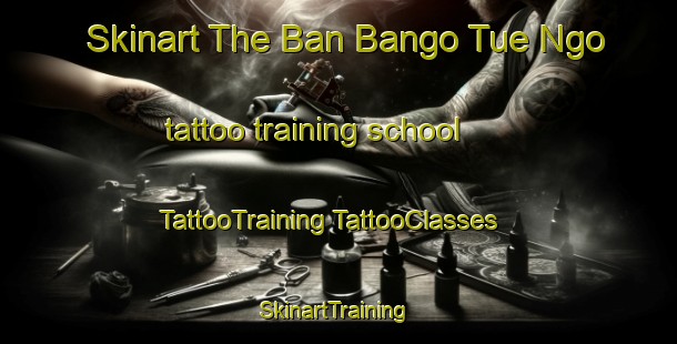 Skinart The Ban Bango Tue Ngo tattoo training school | #TattooTraining #TattooClasses #SkinartTraining-Thailand