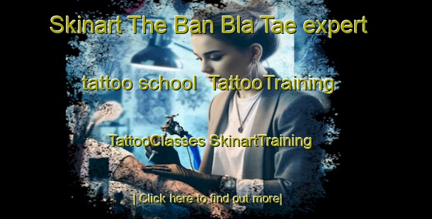 Skinart The Ban Bla Tae expert tattoo school | #TattooTraining #TattooClasses #SkinartTraining-Thailand