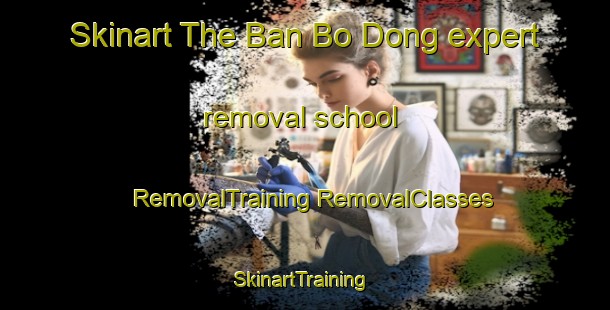 Skinart The Ban Bo Dong expert removal school | #RemovalTraining #RemovalClasses #SkinartTraining-Thailand