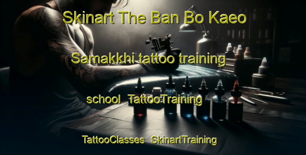 Skinart The Ban Bo Kaeo Samakkhi tattoo training school | TattooTraining | TattooClasses | SkinartTraining-Thailand