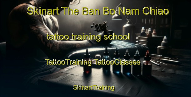 Skinart The Ban Bo Nam Chiao tattoo training school | #TattooTraining #TattooClasses #SkinartTraining-Thailand