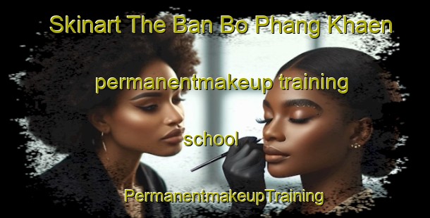 Skinart The Ban Bo Phang Khaen permanentmakeup training school | #PermanentmakeupTraining #PermanentmakeupClasses #SkinartTraining-Thailand