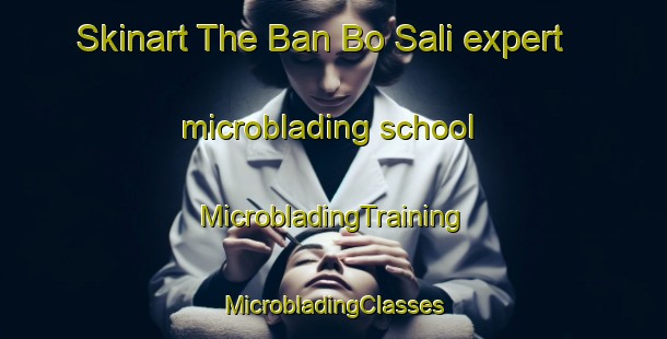 Skinart The Ban Bo Sali expert microblading school | #MicrobladingTraining #MicrobladingClasses #SkinartTraining-Thailand