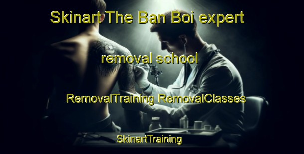 Skinart The Ban Boi expert removal school | #RemovalTraining #RemovalClasses #SkinartTraining-Thailand